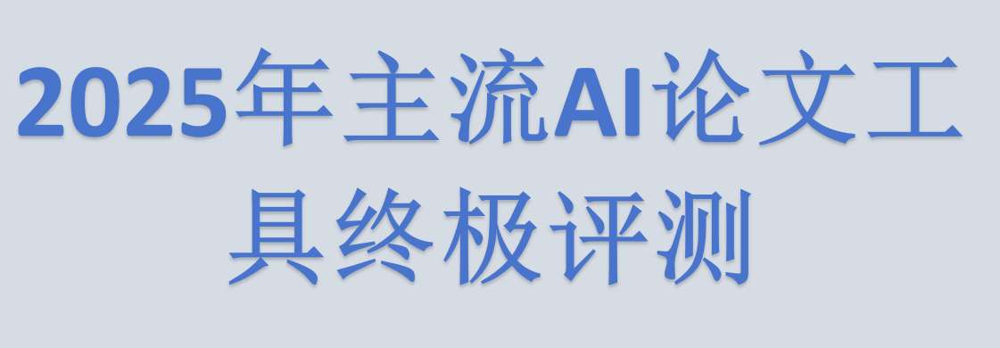 2025年主流AI论文工具终极评测